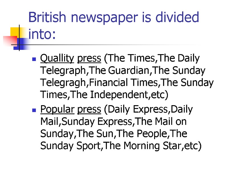 British newspaper is divided into: Quallity press (The Times,The Daily Telegraph,The Guardian,The Sunday Telegragh,Financial